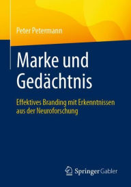 Title: Marke und Gedï¿½chtnis: Effektives Branding mit Erkenntnissen aus der Neuroforschung, Author: Peter Petermann