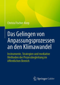 Title: Das Gelingen von Anpassungsprozessen an den Klimawandel: Instrumente, Strategien und mediative Methoden der Prozessbegleitung im öffentlichen Bereich, Author: Christa Fischer-Korp