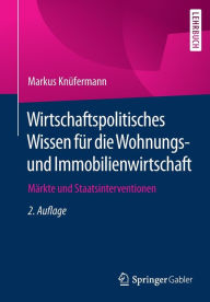 Title: Wirtschaftspolitisches Wissen für die Wohnungs- und Immobilienwirtschaft: Märkte und Staatsinterventionen, Author: Markus Knüfermann