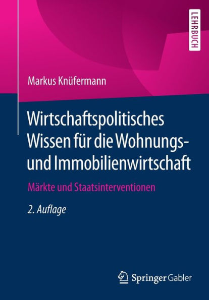 Wirtschaftspolitisches Wissen fï¿½r die Wohnungs- und Immobilienwirtschaft: Mï¿½rkte und Staatsinterventionen