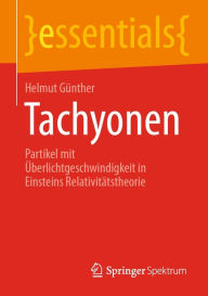 Title: Tachyonen: Partikel mit Überlichtgeschwindigkeit in Einsteins Relativitätstheorie, Author: Helmut Günther