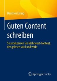 Title: Guten Content schreiben: So produzieren Sie Mehrwert-Content, der gelesen wird und wirkt, Author: Beatrice Eiring