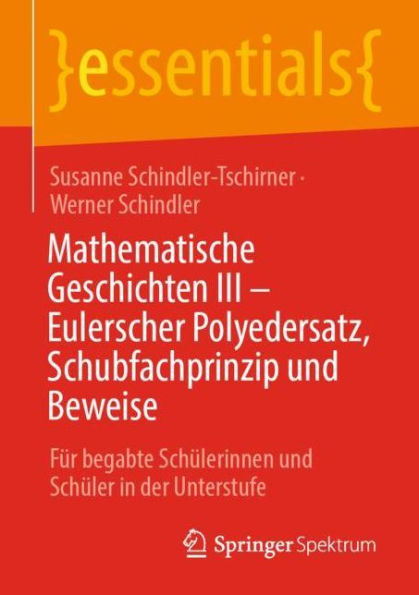 Mathematische Geschichten III - Eulerscher Polyedersatz, Schubfachprinzip und Beweise: Fï¿½r begabte Schï¿½lerinnen Schï¿½ler der Unterstufe