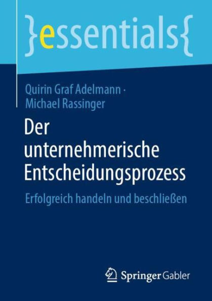 Der unternehmerische Entscheidungsprozess: Erfolgreich handeln und beschlieï¿½en