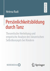 Title: Persönlichkeitsbildung durch Tanz: Theoretische Herleitung und empirische Analyse des tänzerischen Selbstkonzepts bei Kindern, Author: Helena Rudi