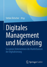 Title: Digitales Management und Marketing: So nutzen Unternehmen die Marktchancen der Digitalisierung, Author: Stefan Detscher