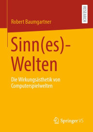 Title: Sinn(es)-Welten: Die Wirkungsästhetik von Computerspielwelten, Author: Robert Baumgartner