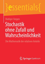 Title: Stochastik ohne Zufall und Wahrscheinlichkeit: Die Mathematik der relativen Anteile, Author: Rïdiger Stegen