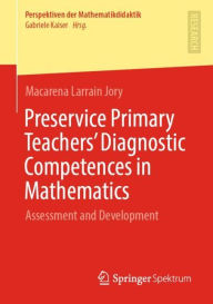Title: Preservice Primary Teachers' Diagnostic Competences in Mathematics: Assessment and Development, Author: Macarena Larrain Jory