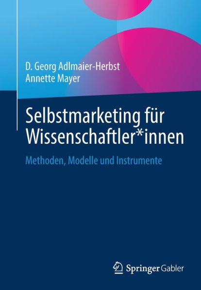 Selbstmarketing für Wissenschaftler*innen: Methoden, Modelle und Instrumente