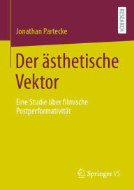 Title: Der ästhetische Vektor: Eine Studie über filmische Postperformativität, Author: Jonathan Partecke