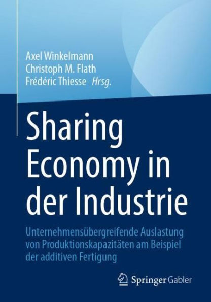 Sharing Economy in der Industrie: Unternehmensï¿½bergreifende Auslastung von Produktionskapazitï¿½ten am Beispiel der additiven Fertigung