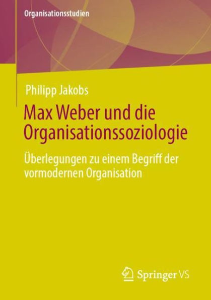 Max Weber und die Organisationssoziologie: ï¿½berlegungen zu einem Begriff der vormodernen Organisation