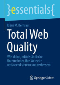 Title: Total Web Quality: Wie kleine, mittelständische Unternehmen ihre Webseite umfassend steuern und verbessern, Author: Klaus M. Bernsau