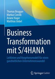 Title: Business Transformation mit S/4HANA: Leitlinien und Vorgehensmodell für einen ganzheitlichen Unternehmenswandel, Author: Thomas Brugger