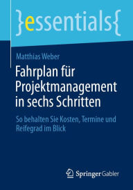 Title: Fahrplan für Projektmanagement in sechs Schritten: So behalten Sie Kosten, Termine und Reifegrad im Blick, Author: Matthias Weber