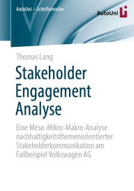 Title: Stakeholder Engagement Analyse: Eine Meso-Mikro-Makro-Analyse nachhaltigkeitsthemenorientierter Stakeholderkommunikation am Fallbeispiel Volkswagen AG, Author: Thomas Lang