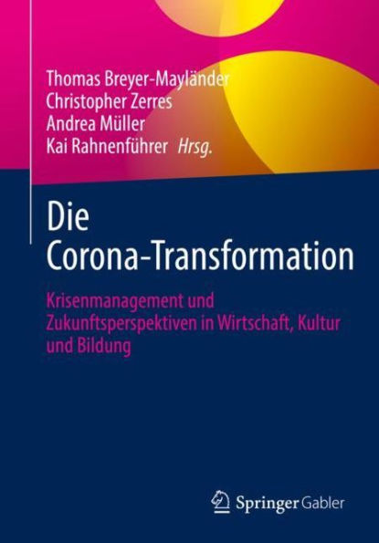 Die Corona-Transformation: Krisenmanagement und Zukunftsperspektiven Wirtschaft, Kultur Bildung