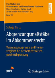 Title: Abgrenzungsmaßstäbe im Abkommensrecht: Veranlassungsprinzip und Fremdvergleich bei der Betriebsstättengewinnabgrenzung, Author: Solvejg Glatz