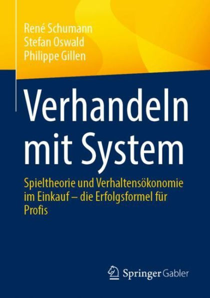 Verhandeln mit System: Spieltheorie und Verhaltensökonomie im Einkauf - die Erfolgsformel für Profis