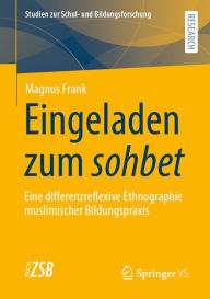 Title: Eingeladen zum sohbet: Eine differenzreflexive Ethnographie muslimischer Bildungspraxis, Author: Magnus Frank