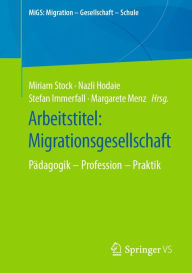 Title: Arbeitstitel: Migrationsgesellschaft: Pädagogik - Profession - Praktik, Author: Miriam Stock