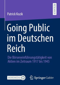 Title: Going Public im Deutschen Reich: Die Börseneinführungstätigkeit von Aktien im Zeitraum 1917 bis 1945, Author: Patrick Kozik