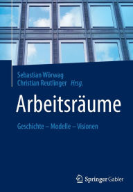 Title: Arbeitsräume: Geschichte - Modelle - Visionen, Author: Sebastian Wörwag