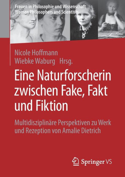 Eine Naturforscherin zwischen Fake, Fakt und Fiktion: Multidisziplinï¿½re Perspektiven zu Werk und Rezeption von Amalie Dietrich