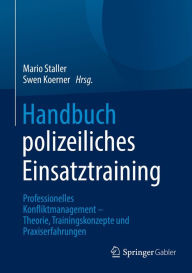 Title: Handbuch polizeiliches Einsatztraining: Professionelles Konfliktmanagement - Theorie, Trainingskonzepte und Praxiserfahrungen, Author: Mario Staller