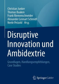 Title: Disruptive Innovation und Ambidextrie: Grundlagen, Handlungsempfehlungen, Case Studies, Author: Christian Junker