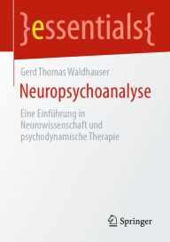 Title: Neuropsychoanalyse: Eine Einführung in Neurowissenschaft und psychodynamische Therapie, Author: Gerd Thomas Waldhauser