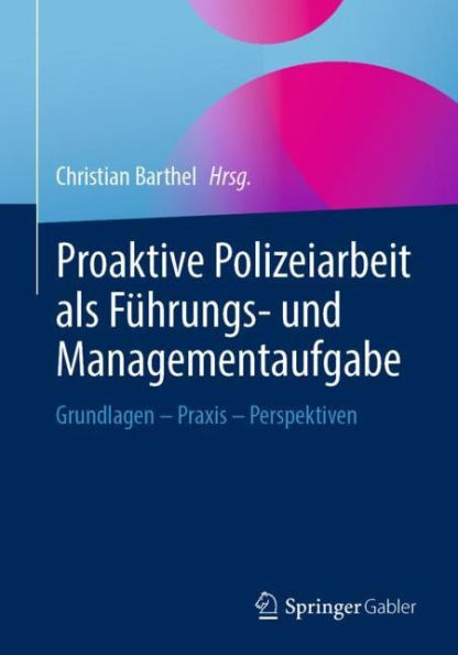 Proaktive Polizeiarbeit als Fï¿½hrungs- und Managementaufgabe: Grundlagen - Praxis - Perspektiven