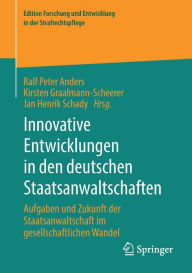 Title: Innovative Entwicklungen in den deutschen Staatsanwaltschaften: Aufgaben und Zukunft der Staatsanwaltschaft im gesellschaftlichen Wandel, Author: Ralf Peter Anders