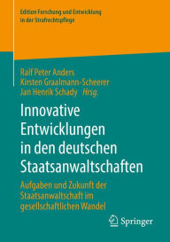 Title: Innovative Entwicklungen in den deutschen Staatsanwaltschaften: Aufgaben und Zukunft der Staatsanwaltschaft im gesellschaftlichen Wandel, Author: Ralf Peter Anders