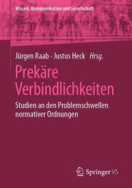 Title: Prekäre Verbindlichkeiten: Studien an den Problemschwellen normativer Ordnungen, Author: Jürgen Raab