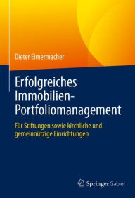 Title: Erfolgreiches Immobilien-Portfoliomanagement: Für Stiftungen sowie kirchliche und gemeinnützige Einrichtungen, Author: Dieter Eimermacher