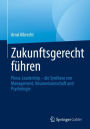 Zukunftsgerecht fï¿½hren: Plena-Leadership - die Synthese von Management, Neurowissenschaft und Psychologie