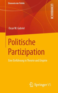 Title: Politische Partizipation: Eine Einführung in Theorie und Empirie, Author: Oscar W. Gabriel