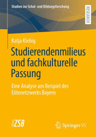 Title: Studierendenmilieus und fachkulturelle Passung: Eine Analyse am Beispiel des Elitenetzwerks Bayern, Author: Katja Klebig