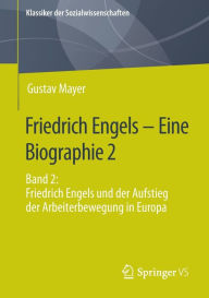 Title: Friedrich Engels - Eine Biographie 2: Band 2: Friedrich Engels und der Aufstieg der Arbeiterbewegung in Europa, Author: Gustav Mayer