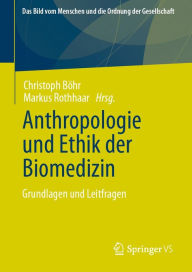 Title: Anthropologie und Ethik der Biomedizin: Grundlagen und Leitfragen, Author: Christoph Böhr