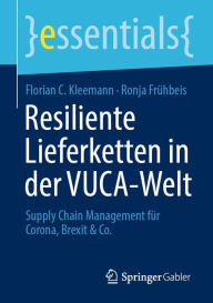 Title: Resiliente Lieferketten in der VUCA-Welt: Supply Chain Management für Corona, Brexit & Co., Author: Florian C. Kleemann