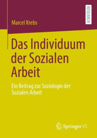 Title: Das Individuum der Sozialen Arbeit: Ein Beitrag zur Soziologie der Sozialen Arbeit, Author: Marcel Krebs