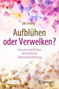 Title: Aufblühen oder Verwelken?: Chancen und Risiken der kreativen Selbstverwirklichung, Author: Lilo Endriss