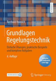 Title: Grundlagen Regelungstechnik: Einfache Übungen, praktische Beispiele und komplexe Aufgaben, Author: Berthold Heinrich