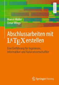 Title: Abschlussarbeiten mit LaTeX erstellen: Eine Einfï¿½hrung fï¿½r Ingenieure, Informatiker und Naturwissenschaftler, Author: Marcel Mïller