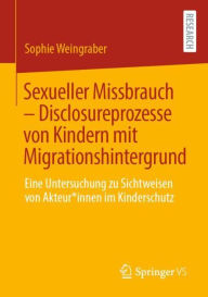 Title: Sexueller Missbrauch - Disclosureprozesse von Kindern mit Migrationshintergrund: Eine Untersuchung zu Sichtweisen von Akteur*innen im Kinderschutz, Author: Sophie Weingraber
