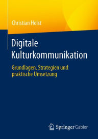 Title: Digitale Kulturkommunikation: Grundlagen, Strategien und praktische Umsetzung, Author: Christian Holst