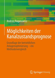 Title: Möglichkeiten der Kanalzustandsprognose: Grundlage der betrieblichen Anlagenoptimierung - ein Methodenvergleich, Author: Andrzej Raganowicz